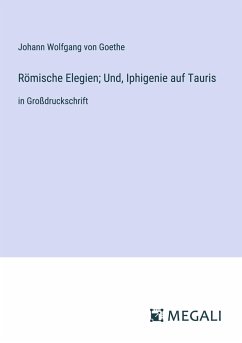 Römische Elegien; Und, Iphigenie auf Tauris - Goethe, Johann Wolfgang von