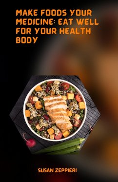 Make Foods Your Medicine Eat Well For Your Health Body (eBook, ePUB) - Zeppieri, Susie