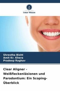 Clear Aligner - Weißfleckenläsionen und Parodontium: Ein Scoping-Überblick - Bisht, Shrestha;Khera, Amit Kr.;Raghav, Pradeep