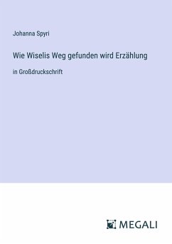 Wie Wiselis Weg gefunden wird Erzählung - Spyri, Johanna