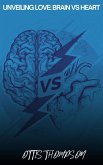 Unveiling Love: Brain vs Heart (eBook, ePUB) Unveiling Love: Brain vs Heart (eBook, ePUB)