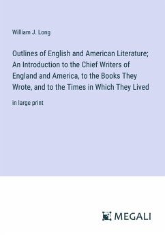 Outlines of English and American Literature; An Introduction to the Chief Writers of England and America, to the Books They Wrote, and to the Times in Which They Lived - Long, William J.