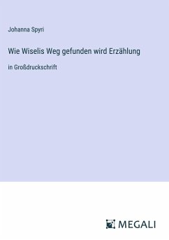 Wie Wiselis Weg gefunden wird Erzählung - Spyri, Johanna