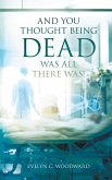 And You Thought Being DEAD Was All There Was! And You Thought Being DEAD Was All There Was!