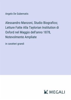 Alessandro Manzoni, Studio Biografico; Letture Fatte Alla Taylorian Institution di Oxford nel Maggio dell'anno 1878, Notevolmente Ampliate - De Gubernatis, Angelo