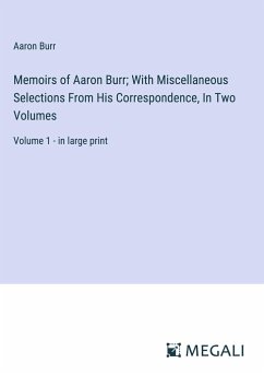 Memoirs of Aaron Burr; With Miscellaneous Selections From His Correspondence, In Two Volumes - Burr, Aaron