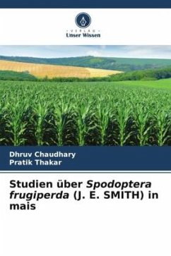 Studien über Spodoptera frugiperda (J. E. SMITH) in mais - Chaudhary, Dhruv;Thakar, Pratik