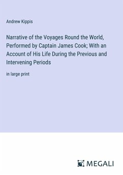 Narrative of the Voyages Round the World, Performed by Captain James Cook; With an Account of His Life During the Previous and Intervening Periods - Kippis, Andrew