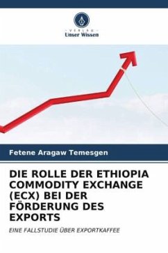 DIE ROLLE DER ETHIOPIA COMMODITY EXCHANGE (ECX) BEI DER FÖRDERUNG DES EXPORTS - Temesgen, Fetene Aragaw