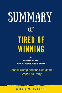 Summary of Tired of Winning by Jonathan Karl: Donald Trump and the End of the Grand Old Party (eBook, ePUB) - Joseph, Willie M.
