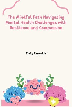 The Mindful Path Navigating Mental Health Challenges with Resilience and Compassion - Reynolds, Emily
