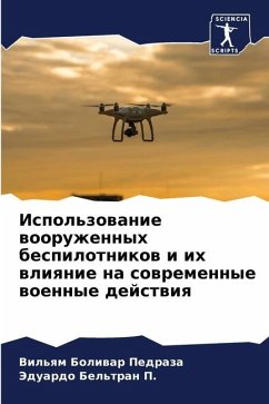 Ispol'zowanie wooruzhennyh bespilotnikow i ih wliqnie na sowremennye woennye dejstwiq - Boliwar Pedraza, Vil'qm;Bel'tran P., Jeduardo