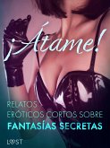 ¡Átame! Relatos eróticos cortos sobre fantasías secretas (eBook, ePUB)