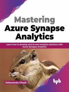 Mastering Azure Synapse Analytics: Learn how to develop end-to-end analytics solutions with Azure Synapse Analytics (eBook, ePUB) - Ghosh, Debananda