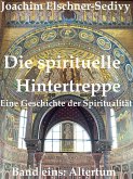 Die spirituelle Hintertreppe. Eine Geschichte der Spiritualität. Band eins: Altertum (eBook, ePUB)