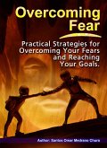 Overcoming Fear. Practical Strategies for Overcoming Your Fears and Reaching Your Goals. (eBook, ePUB) Overcoming Fear. Practical Strategies for Overcoming Your Fears and Reaching Your Goals. (eBook, ePUB)