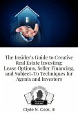 The Insider's Guide to Creative Real Estate Investing: Lease Options, Seller Financing, and Subject-To Techniques for Agents and Investors (eBook, ePUB)