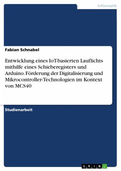 Entwicklung eines IoT-basierten Lauflichts mithilfe eines Schieberegisters und Arduino. Förderung der Digitalisierung und Mikrocontroller-Technologien im Kontext von MCS40 (eBook, PDF) - Schnabel, Fabian