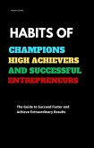 Habits of Champions High Achievers and Successful Entrepreneurs: The Guide to Succeed Faster and Achieve Extraordinary Results (eBook, ePUB)