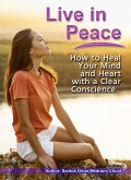 Live in Peace. How to Heal Your Mind and Heart with a Clear Conscience. (eBook, ePUB)