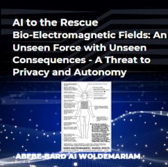 AI to the Rescue - Bio-Electromagnetic Fields: An Unseen Force with Unseen Consequences - A Threat to Privacy and Autonomy (1A, #1) (eBook, ePUB) - Woldemariam