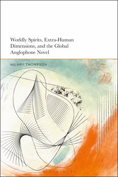 Worldly Spirits, Extra-Human Dimensions, and the Global Anglophone Novel (eBook, ePUB) - Thompson, Hilary