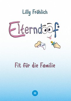 Elterndoof - Dein Familienguide. Spielerisch durch die Schulzeit und lebensfähig nach dem Auszug - Positive Erziehung mit Bewusstsein, Kniffen und Tricks für eine starke und glückliche Familie - Fröhlich, Lilly