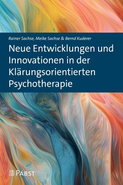 Neue Entwicklungen und Innovationen in der Klärungsorientierten Psychotherapie - Sachse, Rainer;Sachse, Meike;Kuderer, Bernd