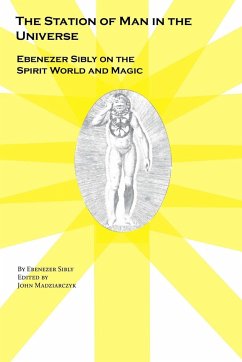 The Station of Man in the Universe, Ebenezer Sibly on the Spirit World and Magic - Sibly, Ebenezer; Madziarczyk, John