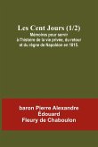 Les Cent Jours (1/2); Mémoires pour servir à l'histoire de la vie privée, du retour et du règne de Napoléon en 1815.