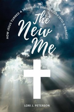 The New Me. How Jesus Turned a Traumatic Brain Injury Into a Miracle - Peterson, Lori J