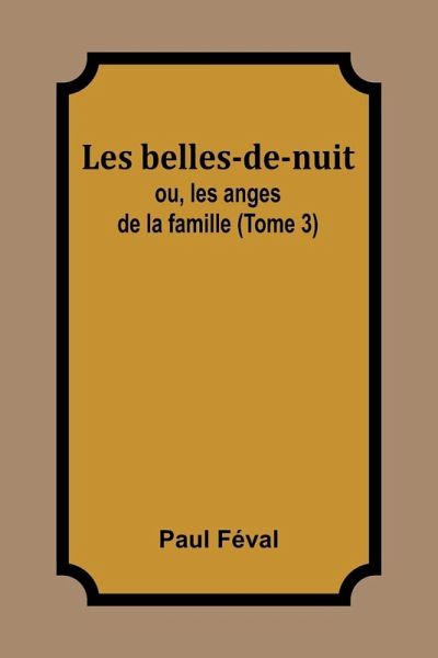 Les belles-de-nuit; ou, les anges de la famille (Tome 3)