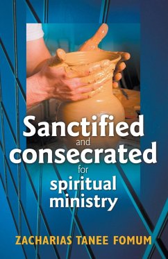 Sanctified and Consecreted for Spiritual Ministry - Fomum, Zacharias Tanee