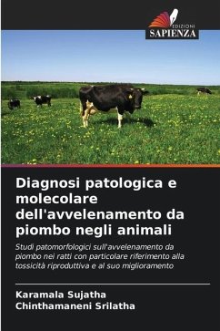 Diagnosi patologica e molecolare dell'avvelenamento da piombo negli animali - Sujatha, Karamala;Srilatha, Chinthamaneni