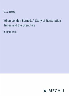 When London Burned; A Story of Restoration Times and the Great Fire - Henty, G. A.