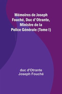 Mémoires de Joseph Fouché, Duc d'Otrante, Ministre de la Police Générale (Tome I) - Fouché, Duc D'Otrante