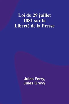 Loi du 29 juillet 1881 sur la Liberté de la Presse - Ferry, Jules; Grévy, Jules