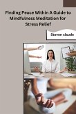 Finding Peace Within A Guide to Mindfulness Meditation for Stress Relief