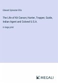 The Life of Kit Carson; Hunter, Trapper, Guide, Indian Agent and Colonel U.S.A.