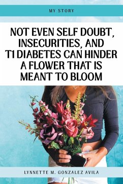 Not Even Self Doubt, Insecurities, and T1Diabetes Can Hinder A Flower That Is Meant To Bloom - Gonzalez Avila, Lynnette M.