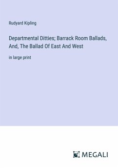 Departmental Ditties; Barrack Room Ballads, And, The Ballad Of East And West - Kipling, Rudyard