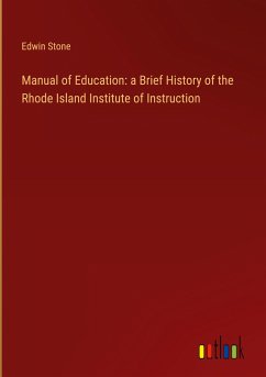 Manual of Education: a Brief History of the Rhode Island Institute of Instruction - Stone, Edwin