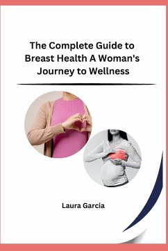 The Complete Guide to Breast Health A Woman's Journey to Wellness - Laura Garcia