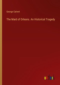 The Maid of Orleans. An Historical Tragedy - Calvert, George