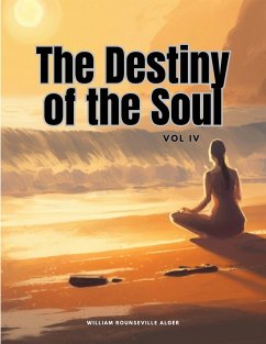 The Destiny of the Soul, Vol IV - William Rounseville Alger