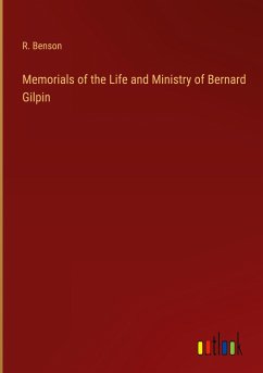 Memorials of the Life and Ministry of Bernard Gilpin - Benson, R.