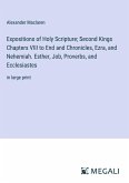 Expositions of Holy Scripture; Second Kings Chapters VIII to End and Chronicles, Ezra, and Nehemiah. Esther, Job, Proverbs, and Ecclesiastes
