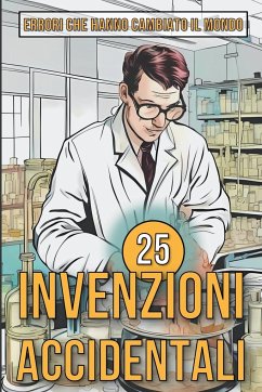 25 Invenzioni Accidentali - Errori che hanno cambiato il mondo - Ciman, Mike