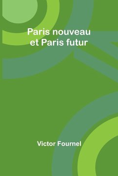 Paris nouveau et Paris futur - Fournel, Victor