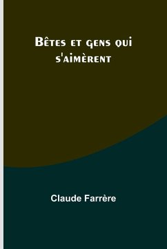 Bêtes et gens qui s'aimèrent - Farrère, Claude